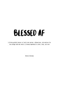 Title: Blessed AF: A 90-day guided journal of self-love quotes, affirmations, and mantras for the savage babe who wants to become empowered, Author: Monica Delaney