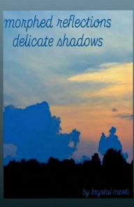 Title: morphed reflections; delicate shadows, Author: Krystal Inesti