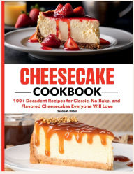 Title: Cheesecake Cookbook: 100+ Decadent Recipes for Classic, No-Bake, and Flavored Cheesecakes Everyone Will Love, Author: AMAURI MANZANO