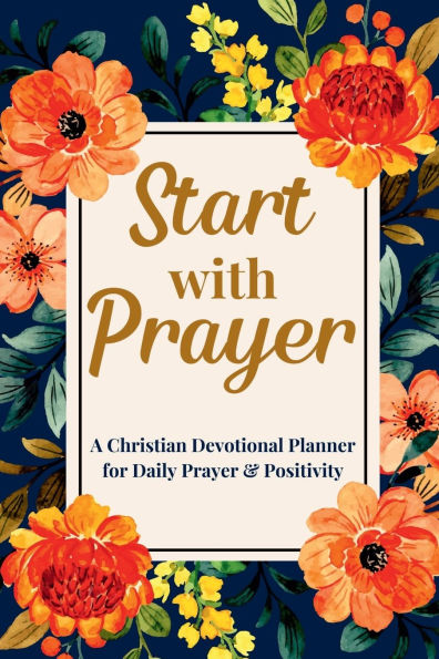 Start with Prayer: A Christian Devotional Planner for Daily Prayer & Positivity