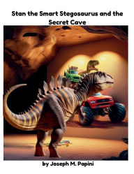 Title: Stan the Smart Stegosaurus and the Secret Cave, Author: Joseph Papini