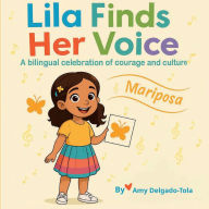 Title: Lila Finds Her Voice: A bilingual story about courage and culture, Author: Amy Delgado