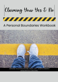 Title: Claiming Your Yes & No: A Personal Boundaries Workbook, Author: Simone Houston Moore