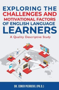 Title: EXPLORING THE CHALLENGES AND MOTIVATIONAL FACTORS OF ENGLISH LANGUAGE LEARNERS, Author: Dr. Edner Pierrevil