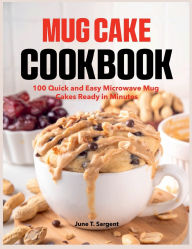 Title: Mug Cake Cookbook: 100 Quick and Easy Microwave Mug Cakes Ready in Minutes, Author: Amauri Manzano