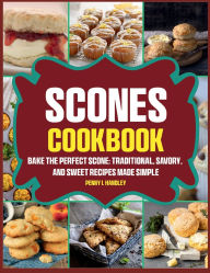 Title: Scones Cookbook: Bake the Perfect Scone: Traditional, Savory, and Sweet Recipes Made Simple, Author: Amauri Manzano
