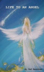 Title: LIFE TO AN ANGEL, Author: Ted Reasoner