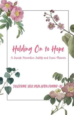 Holding On To Hope: A Suicide Prevention Safety and Crisis Planner