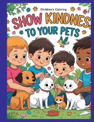 Title: Show Kindness To Your Pets: A Coloring Book For Kids Of All Ages, Author: Crystal Neff