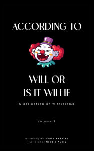 Title: According to Will or is it Willie? A Collection of Witticisms, Vol 1, Author: Dr.Keith Beasley