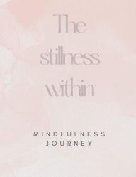 Title: The Stillness Within: Mindfulness Journal, Author: Traci Liotta