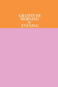 Title: Gratitude Morning & Evening: An Intentional Space for Presence, Peace, And Gratitude, Author: Crystal Porter Bazemore