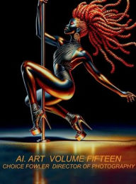 Title: AI. ART Volume Fifteen: Pole-Dancers, Author: Choice Fowler