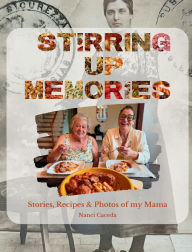 Title: Stirring up Memories: Stories, Recipes & Photos of my Mama, Author: Nanci Caceda