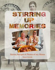 Title: Stirring up Memories: Stories, Recipes & Photos of my Mama, Author: Nanci Caceda