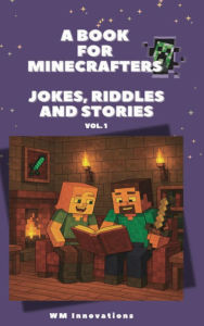 Title: A book for Minecrafters: Jokes, Riddles and Stories:Perfect for Kids and Teens to dive into their favorite Minecraft videogame world with funny and exciting tales, Author: Jeroen Wunnink