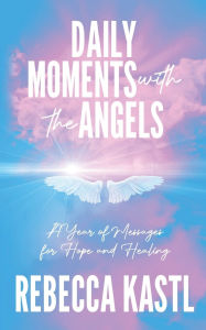 Title: Daily Moments with the Angels: A Year of Messages for Hope and Healing, Author: Rebecca Kastl