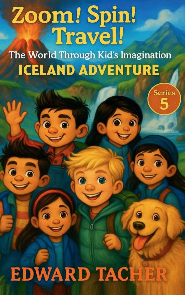 Zoom! Spin! Travel! The World Through Kid's Imagination - Iceland: Exploring Iceland's Magic Through Friendship and Imagination
