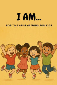 Title: I AM... Positive Affirmations for Kids, Author: Angela Fincham