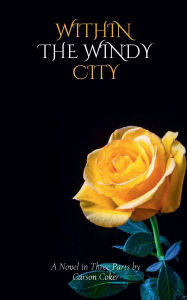 Title: Within the Windy City: A Novel in Three Parts by Carson Coker, Author: Carson Coker