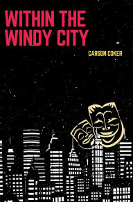 Title: Within the Windy City: A Novel in Three Parts by Carson Coker, Author: Carson Coker