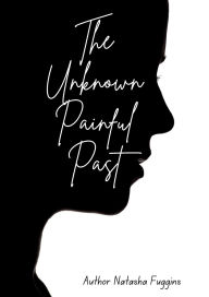 Title: The Unknown Painful Past, Author: Natasha Fuggins
