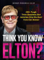 Think You Know Elton?: 400+ Tough Trivia Questions and Activities Only Die-Hard Fans Can Answer