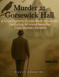 Title: Mystery Cryptograms: Murder at Gorsewick Hall A Strategy Puzzle Book for Adults (Book 1 of 3):Cozy Novella in Cryptogram Form, Author: Kevin Edwards