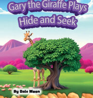 Title: Gary the Giraffe Plays Hide and Seek, Author: Dale Moon
