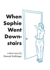 Title: When Sophie Went Downstairs: A Short Story, Author: Hannah Noffsinger