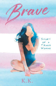 Title: Brave: Story of a Trans Woman, Author: K. K.
