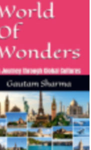 Title: WORLD OF WONDERS: A JOURNEY THROUGH GLOBAL CULTURES, Author: Gautam Sharma