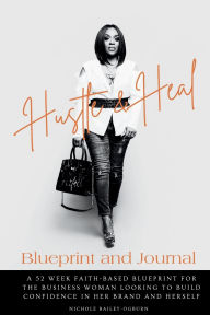 Title: Hustle and Heal Blueprint: Breaking Barriers and Building Confident Entrepreneurs, Author: Nichole Bailey Ogburn