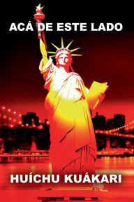 Title: ACÁ DE ESTE LADO: Memorias de un inmigrante, Author: Huíchu Kuákari