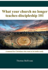 Title: What your Church no longer teaches -discipleship 101: Discipleship-101, Author: Tom Belliveau
