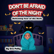 Title: Don't be Afraid of the Night: Defeating Fear of the Dark, Author: Eva Petty