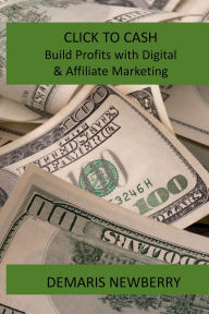 Title: Click to Cash: Build Profits with Digital & Affiliate Marketing, Author: Demaris Newberry