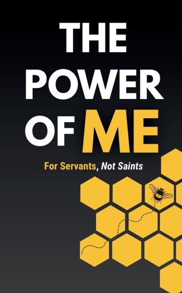 The Power Of Me: For Servants, Not Saints.