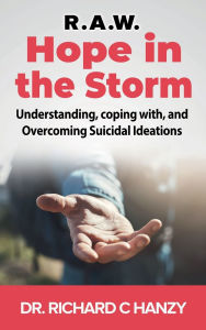Title: Hope in the Storm: Understanding, coping with, and Overcoming Suicidal Ideations, Author: Dr. Richard C. Hanzy