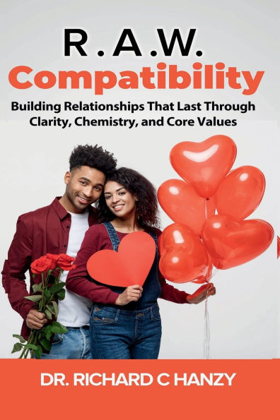 R.A.W. Compatibility: Building Relationships That Last Through Clarity, Chemistry, and Core Values