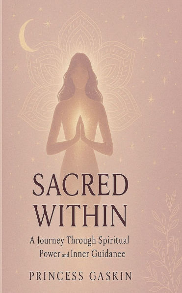 Sacred Within: A Journey Through Spiritual Power and Inner Guidance: