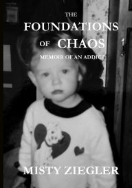 Google book downloade The Foundations of Chaos: Memoir of an Addict by Misty Ziegler