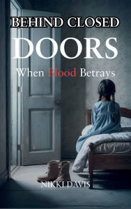 Title: Behind Closed Doors: When Blood Betrays:, Author: Nikki Davis
