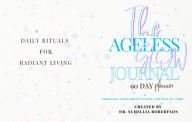 Title: The Ageless Glow Journal: Embrace Your Vibrant Future, One Page At A Time, Author: Dr. Schellia Robertson