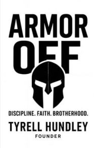 Title: Armor Off: DISCIPLINE. FAITH. BROTHERHOOD., Author: Tyrell Hundley