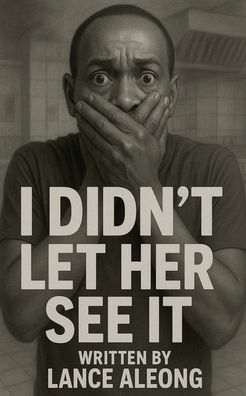 I Didn't Let Her See It