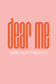 Title: Dear Me: 365 Daily Affirmations for Becoming, Believing, And Being, Author: Crystal Porter Bazemore