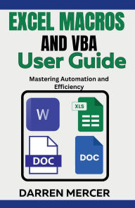 Title: Excel Macros and VBA User Guide: Mastering Automation and Efficiency, Author: Darren Mercer