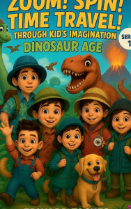 Title: Zoom! Spin! Time Travel! Through Kid's Imagination - Dinosaur Age: Learning Prehistoric Wonders Through Adventure and Fun, Author: Edward Tacher