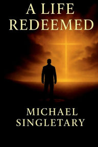 Title: A Life Redeemed, Author: Michael Singletary